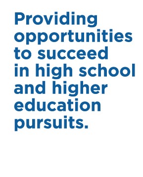 providing opportunities to succeed in high school and higher education pursuits